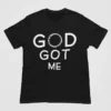 Got God Me - Got God T Shirt